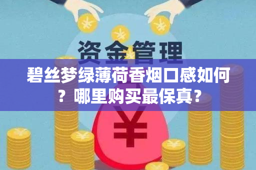 碧丝梦绿薄荷香烟口感如何？哪里购买最保真？